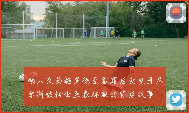 湖人交易施罗德至雷霆后麦克丹尼尔斯被转会至森林狼的背后故事